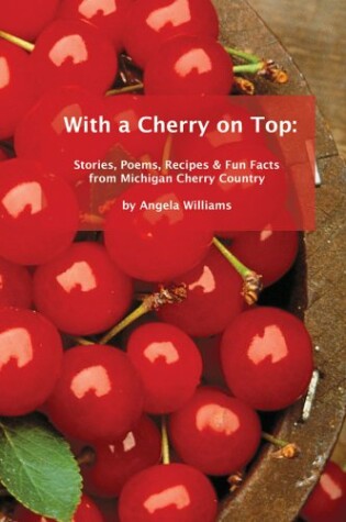 Cover of With a Cherry on Top: Stories, Poems, Recipes & Fun Facts from Michigan Cherry Country