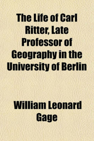 Cover of The Life of Carl Ritter, Late Professor of Geography in the University of Berlin