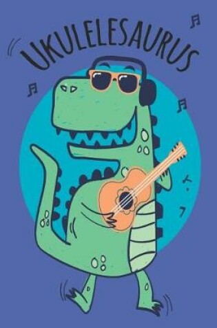 Cover of Ukulelesaurus Ukulele Sheet Music Book For Kids & Adults With Ukulele Cord Chart, Ukulele Tabs For Dinosaur & Ukulele Enthusiast