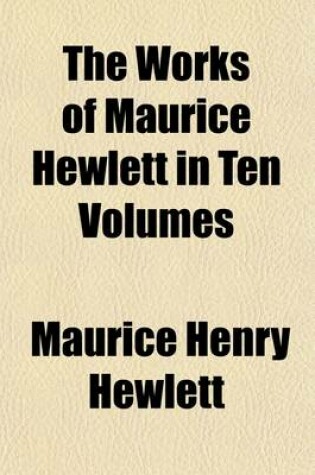 Cover of The Works of Maurice Hewlett in Ten Volumes (Volume 10); Earthwork Out of Tuscany