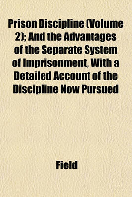 Book cover for Prison Discipline (Volume 2); And the Advantages of the Separate System of Imprisonment, with a Detailed Account of the Discipline Now Pursued