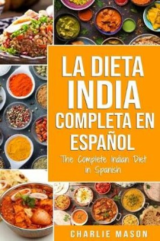 Cover of La Dieta India Completa en español/ The Complete Indian Diet in Spanish: Las mejores y más deliciosas recetas de la India