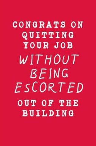 Cover of Congrats On Quitting Your Job Without Being Escorted Out Of The Building