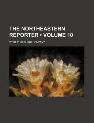 Book cover for The Northeastern Reporter (Volume 10)