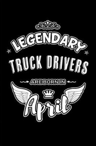 Cover of Legendary Truck Drivers Are Born in April