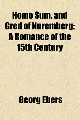 Book cover for Homo Sum, and Gred of Nuremberg; A Romance of the 15th Century