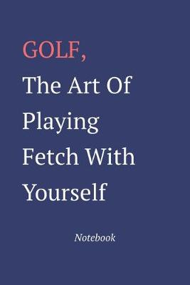 Book cover for Golf The Art Of Playing Fetch With Yourself