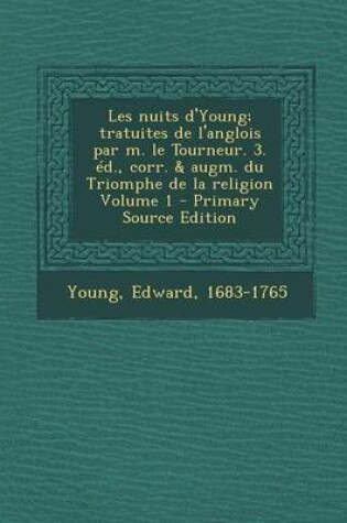 Cover of Les Nuits D'Young; Tratuites de L'Anglois Par M. Le Tourneur. 3. Ed., Corr. & Augm. Du Triomphe de La Religion Volume 1 - Primary Source Edition