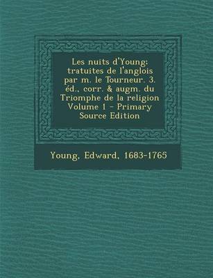 Book cover for Les Nuits D'Young; Tratuites de L'Anglois Par M. Le Tourneur. 3. Ed., Corr. & Augm. Du Triomphe de La Religion Volume 1 - Primary Source Edition