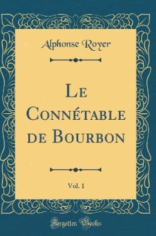 Cover of Le Connétable de Bourbon, Vol. 1 (Classic Reprint)