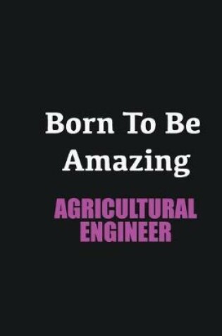 Cover of Born to me Amazing Agricultural Engineer