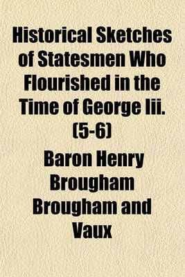 Book cover for Historical Sketches of Statesmen Who Flourished in the Time of George III. (Volume 5-6)