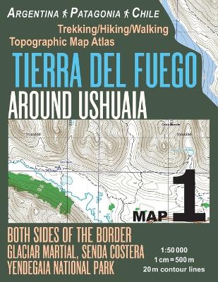 Book cover for Tierra Del Fuego Around Ushuaia Map 1 Both Sides of the Border Argentina Patagonia Chile Yendegaia National Park Trekking/Hiking/Walking Topographic Map Atlas 1