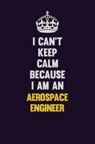 Cover of I can't Keep Calm Because I Am An aerospace engineer