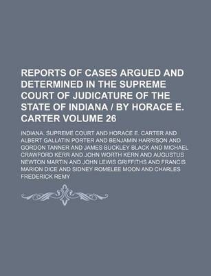 Book cover for Reports of Cases Argued and Determined in the Supreme Court of Judicature of the State of Indiana by Horace E. Carter Volume 26