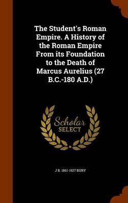 Book cover for The Student's Roman Empire. a History of the Roman Empire from Its Foundation to the Death of Marcus Aurelius (27 B.C.-180 A.D.)