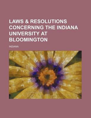 Book cover for Laws & Resolutions Concerning the Indiana University at Bloomington