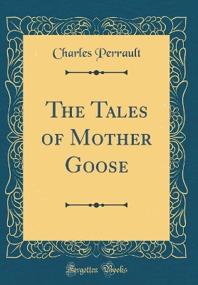 Book cover for The Tales of Mother Goose (Classic Reprint)