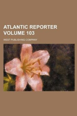 Cover of Atlantic Reporter Volume 103