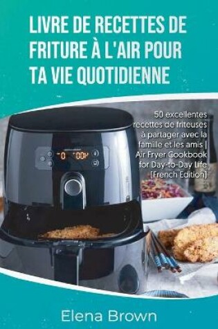 Cover of Livre de recettes de friture à l'air pour ta vie quotidienne