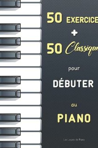 Cover of 50 Exercices + 50 Classiques pour Debuter au Piano
