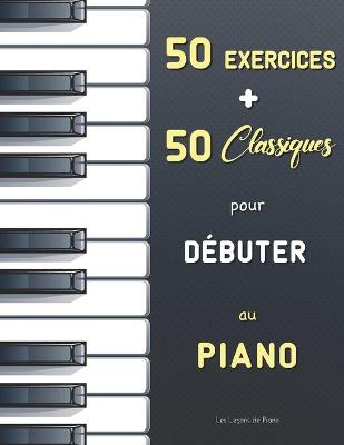 Book cover for 50 Exercices + 50 Classiques pour Debuter au Piano