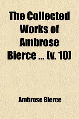 Book cover for The Collected Works of Ambrose Bierce (Volume 10); The Opinionator. the Reviewer. the Conversationalist. the Timorous Reporter. the March Hare