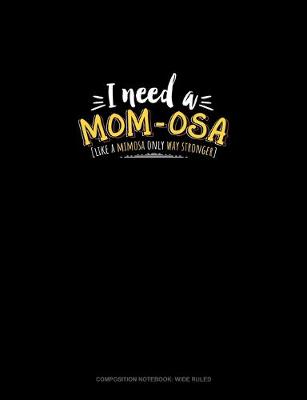 Book cover for I Need A Mom-Osa [Like A Mimosa Only Way Stronger]