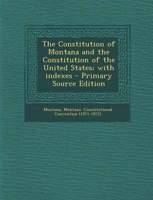 Book cover for The Constitution of Montana and the Constitution of the United States; With Indexes - Primary Source Edition