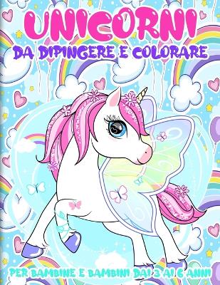 Book cover for Unicorni da Dipingere e Colorare per Bambine e Bambini dai 3 ai 6 Anni