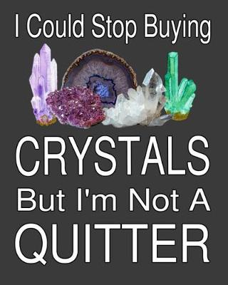 Book cover for I Could Stop Buying Crystals But I'm Not A Quitter