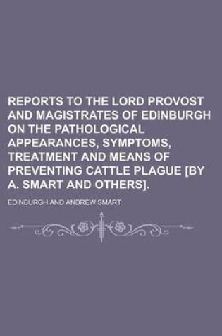 Cover of Reports to the Lord Provost and Magistrates of Edinburgh on the Pathological Appearances, Symptoms, Treatment and Means of Preventing Cattle Plague [B