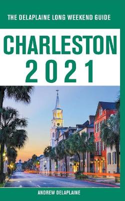 Book cover for Charleston - The Delaplaine 2021 Long Weekend Guide