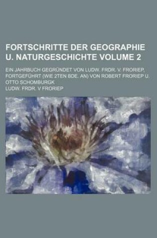 Cover of Fortschritte Der Geographie U. Naturgeschichte Volume 2; Ein Jahrbuch Gegrundet Von Ludw. Frdr. V. Froriep, Fortgefuhrt (Wie 2ten Bde. An) Von Robert