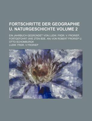 Book cover for Fortschritte Der Geographie U. Naturgeschichte Volume 2; Ein Jahrbuch Gegrundet Von Ludw. Frdr. V. Froriep, Fortgefuhrt (Wie 2ten Bde. An) Von Robert