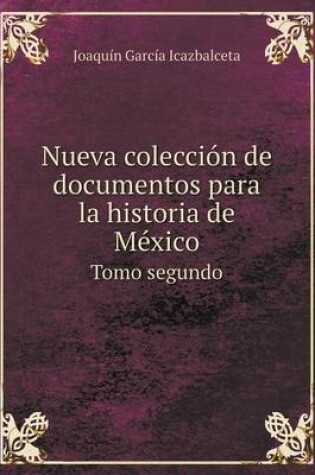 Cover of Nueva colecci�n de documentos para la historia de M�xico Tomo segundo