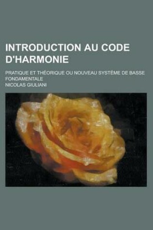 Cover of Introduction Au Code D'Harmonie; Pratique Et Theorique Ou Nouveau Systeme de Basse Fondamentale