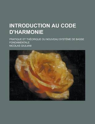 Book cover for Introduction Au Code D'Harmonie; Pratique Et Theorique Ou Nouveau Systeme de Basse Fondamentale