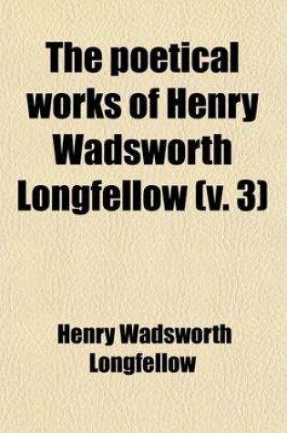 Cover of The Poetical Works of Henry Wadsworth Longfellow Volume 3