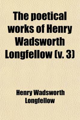 Book cover for The Poetical Works of Henry Wadsworth Longfellow Volume 3