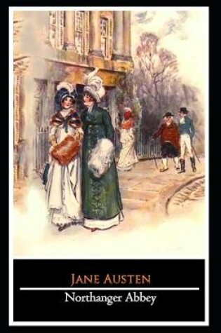 Cover of Northanger Abbey by Jane Austen (Romantic & Fictional Novel) The Unabridged & Annotated Edition