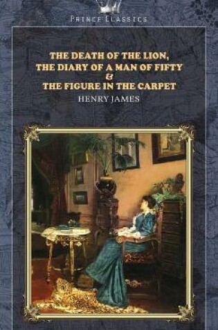 Cover of The Death of the Lion, The Diary of a Man of Fifty & The Figure in the Carpet