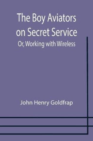 Cover of The Boy Aviators on Secret Service; Or, Working with Wireless