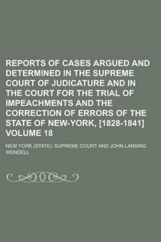 Cover of Reports of Cases Argued and Determined in the Supreme Court of Judicature and in the Court for the Trial of Impeachments and the Correction of Errors of the State of New-York, [1828-1841] Volume 18
