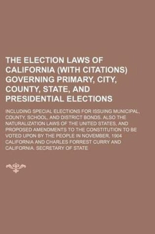 Cover of The Election Laws of California (with Citations) Governing Primary, City, County, State, and Presidential Elections; Including Special Elections for I