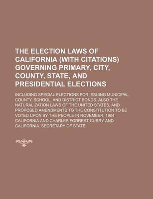 Book cover for The Election Laws of California (with Citations) Governing Primary, City, County, State, and Presidential Elections; Including Special Elections for I