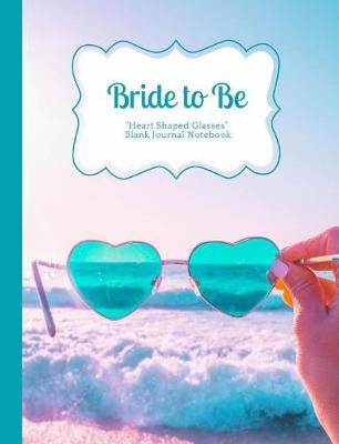 Book cover for Bride to Be The Ocean and Turquoise Heart Shaped Glasses Blank Journal Notebook