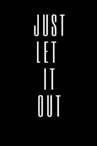 Cover of Just Let It Out