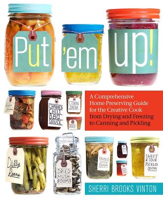 Book cover for Put 'em Up! A Comprehensive Home Preserving Guide