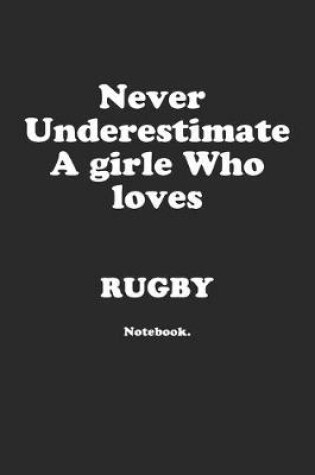 Cover of Never Underestimate A Girl Who Loves Rugby.